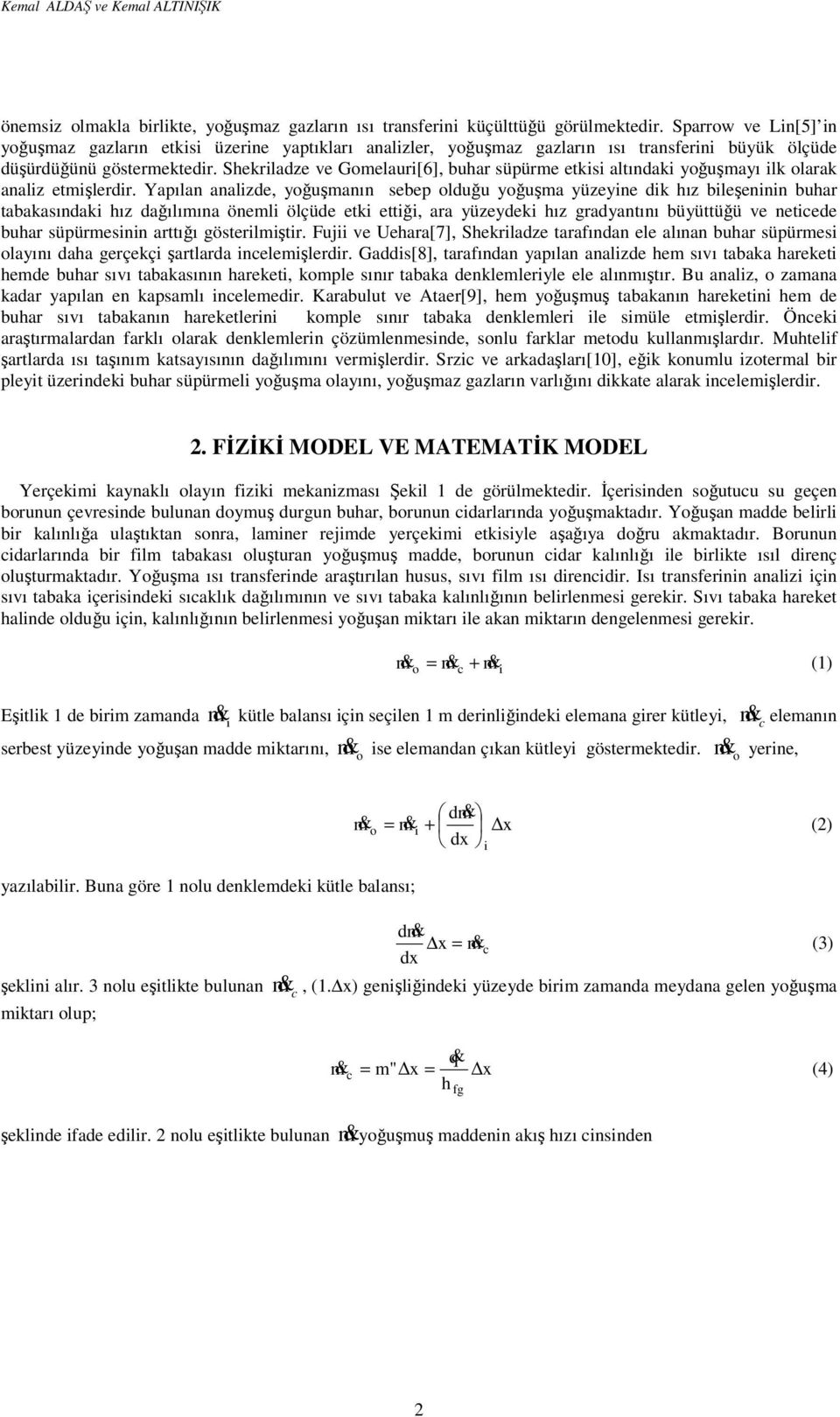 Shekriladze ve Gomelauri[6], buhar süpürme etkisi altındaki yoğuşmayı ilk olarak analiz etmişlerdir.