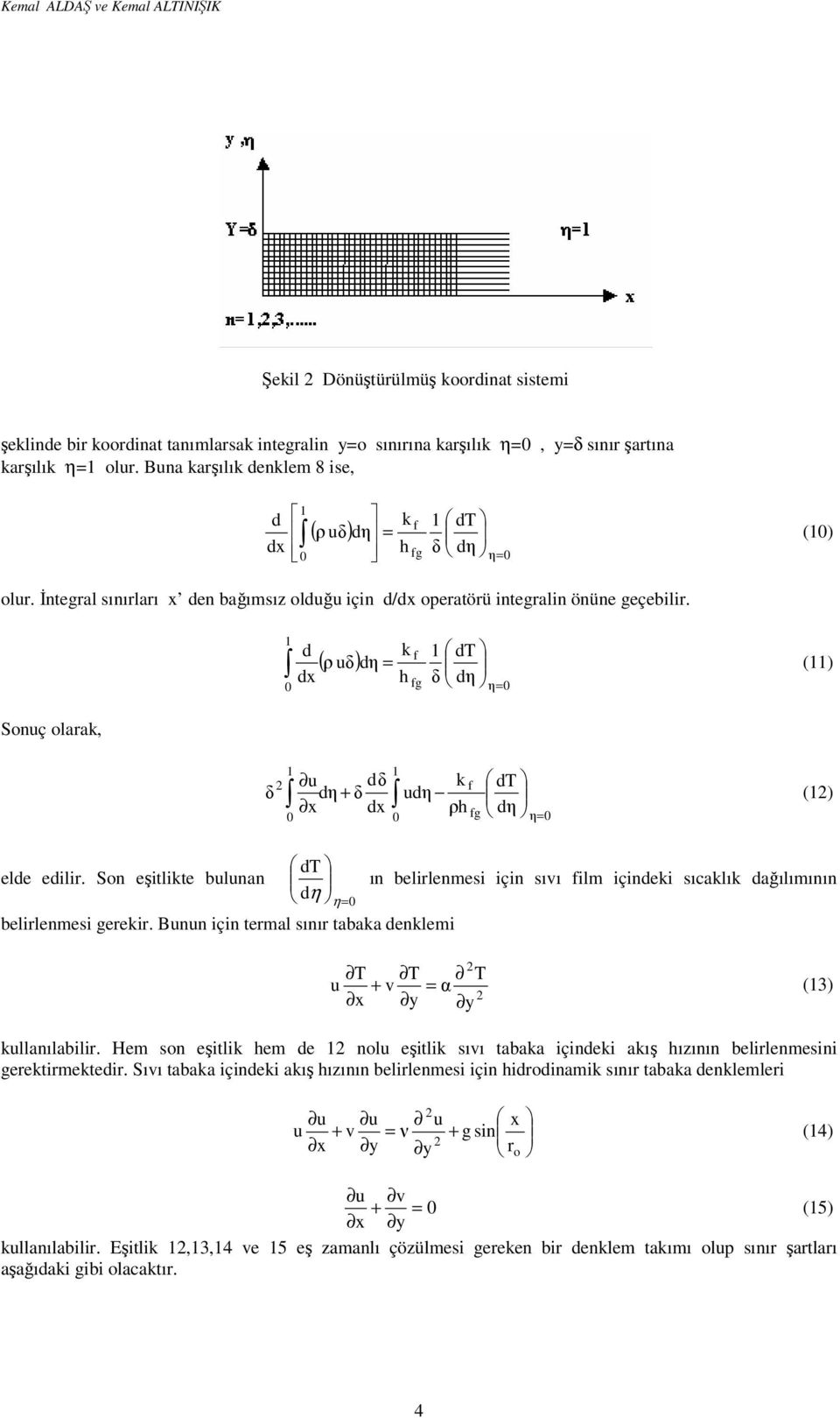 Sonuç olarak, d k f dt ( ρ u) dη = dx h fg dη () η= d k f dt dη + udη x dx ρh fg dη () η= elde edilir. Son eşitlikte bulunan dt d η η= belirlenmesi gerekir.