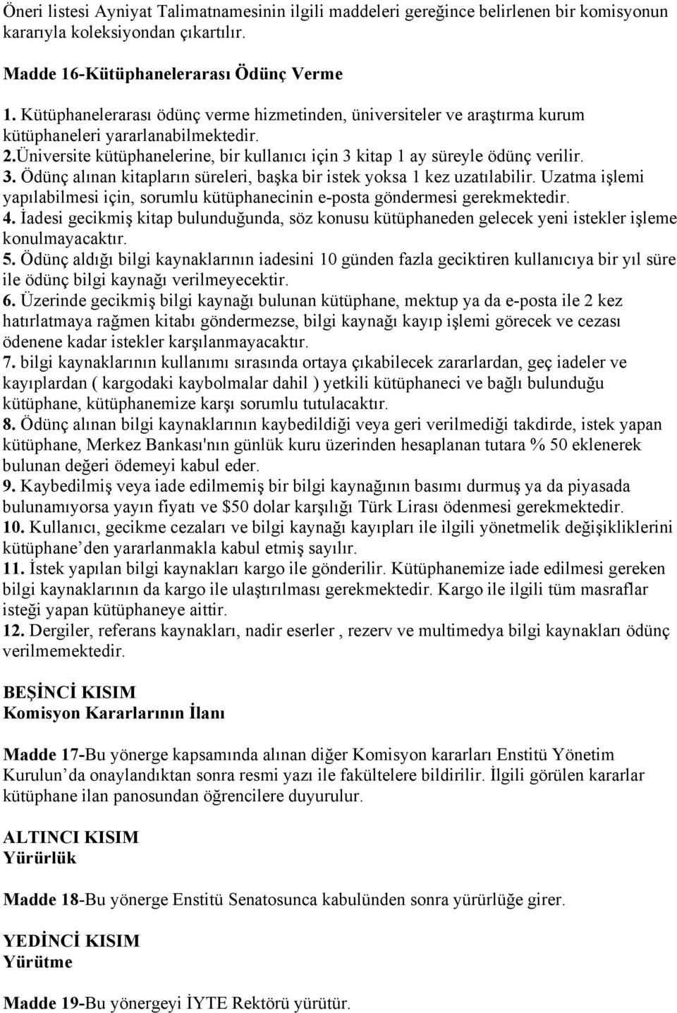 kitap 1 ay süreyle ödünç verilir. 3. Ödünç alınan kitapların süreleri, başka bir istek yoksa 1 kez uzatılabilir.