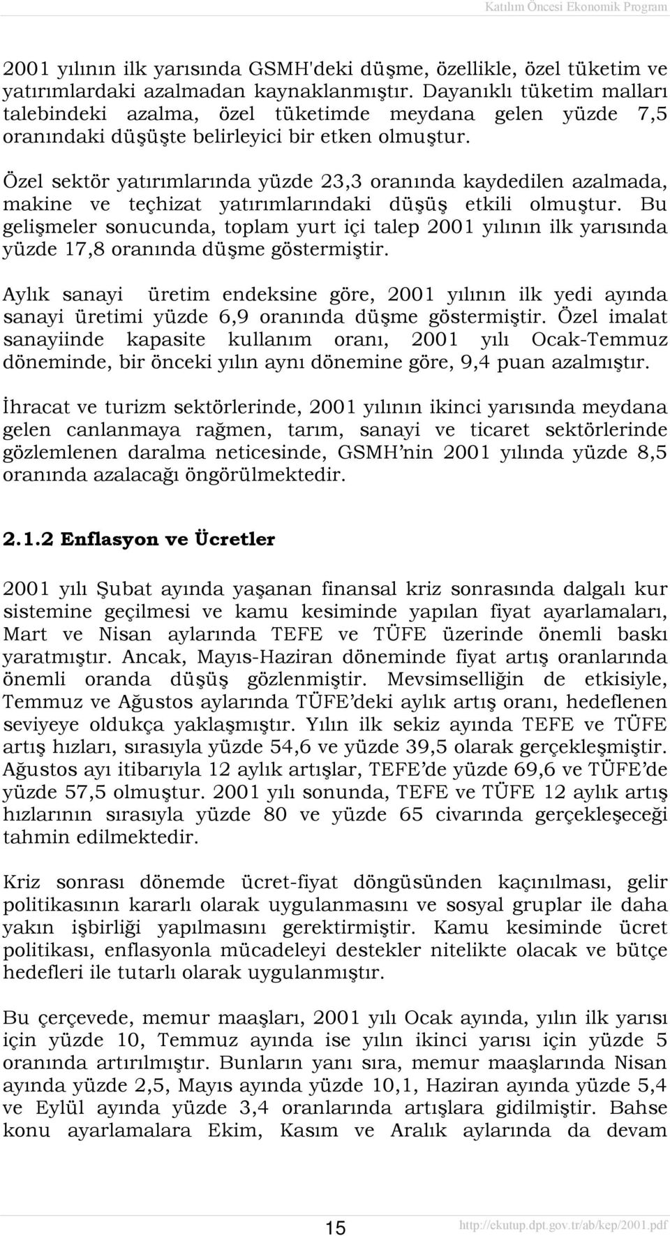 Özel sektör yatõrõmlarõnda yüzde 23,3 oranõnda kaydedilen azalmada, makine ve teçhizat yatõrõmlarõndaki düşüş etkili olmuştur.