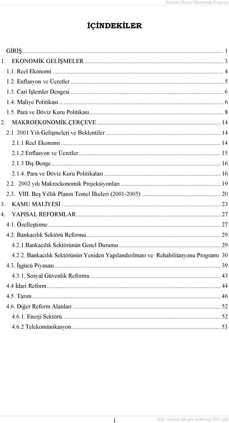 .. 16 2.2. 2002 yõlõ Makroekonomik Projeksiyonlarõ... 19 2.3. VIII. Beş Yõllõk Planõn Temel İlkeleri (2001-2005)... 20 3. KAMU MALİYESİ... 23 4. YAPISAL REFORMLAR... 27 4.1. Özelleştirme... 27 4.2. Bankacõlõk Sektörü Reformu.