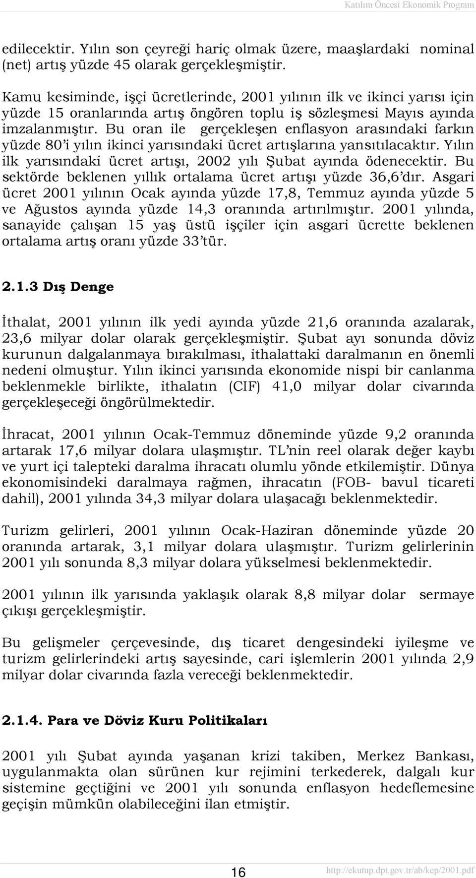 Bu oran ile gerçekleşen enflasyon arasõndaki farkõn yüzde 80 i yõlõn ikinci yarõsõndaki ücret artõşlarõna yansõtõlacaktõr. Yõlõn ilk yarõsõndaki ücret artõşõ, 2002 yõlõ Şubat ayõnda ödenecektir.