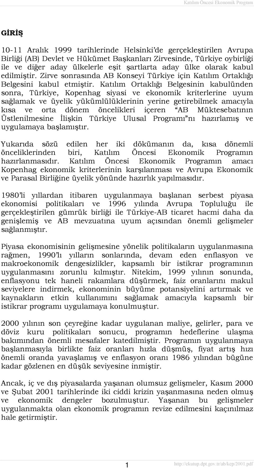 Katõlõm Ortaklõğõ Belgesinin kabulünden sonra, Türkiye, Kopenhag siyasi ve ekonomik kriterlerine uyum sağlamak ve üyelik yükümlülüklerinin yerine getirebilmek amacõyla kõsa ve orta dönem öncelikleri