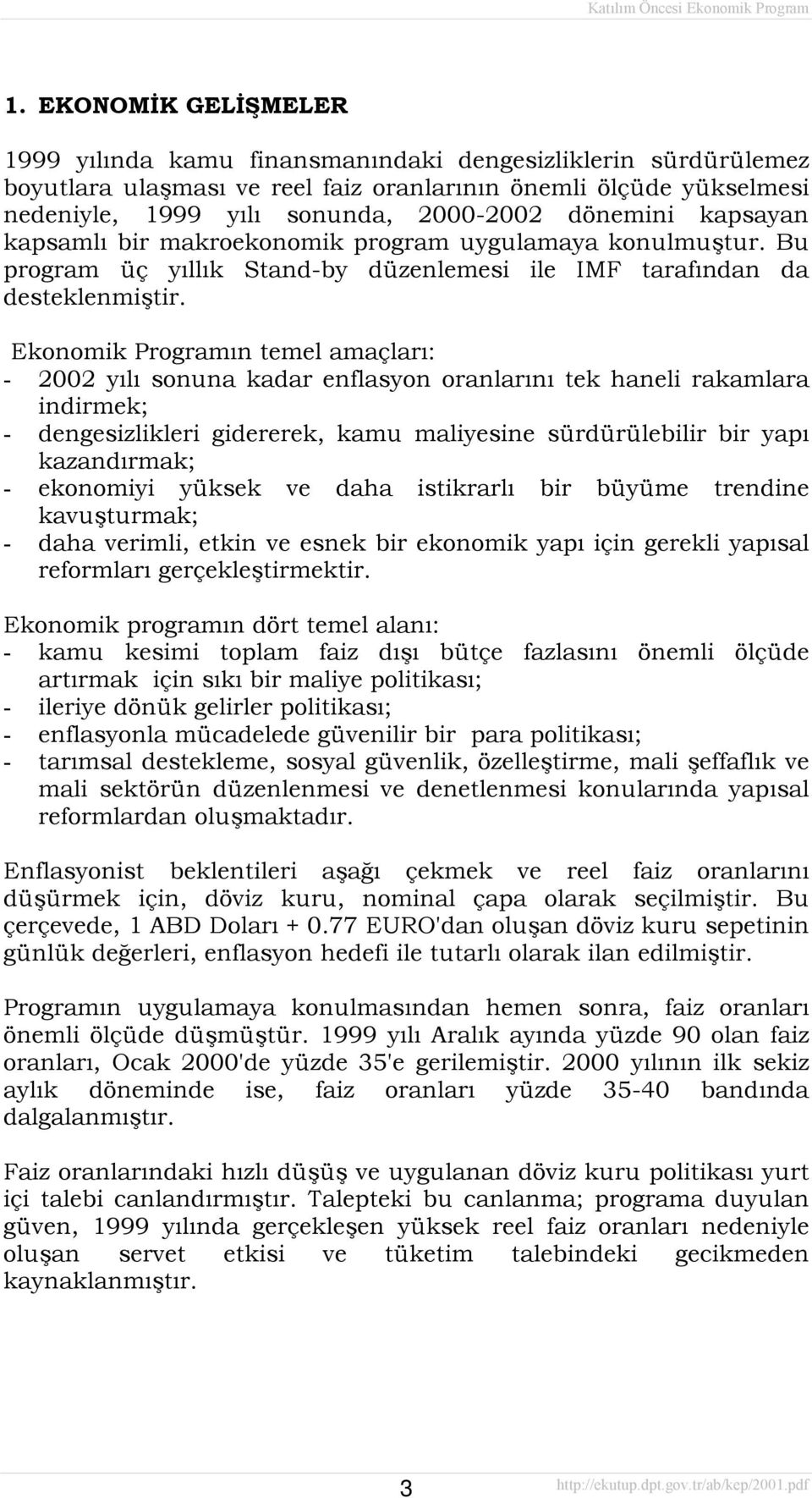 Ekonomik Programõn temel amaçlarõ: - 2002 yõlõ sonuna kadar enflasyon oranlarõnõ tek haneli rakamlara indirmek; - dengesizlikleri gidererek, kamu maliyesine sürdürülebilir bir yapõ kazandõrmak; -