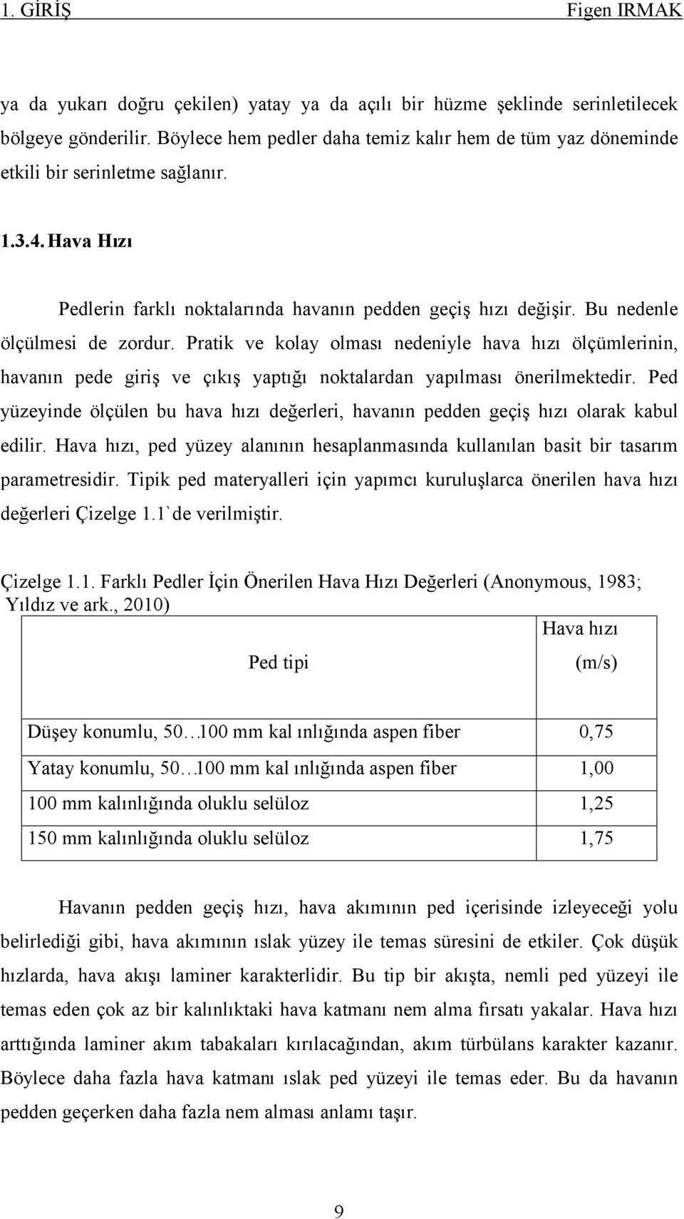 Bu nedenle ölçülmesi de zordur. Pratik ve kolay olması nedeniyle hava hızı ölçümlerinin, havanın pede giriş ve çıkış yaptığı noktalardan yapılması önerilmektedir.