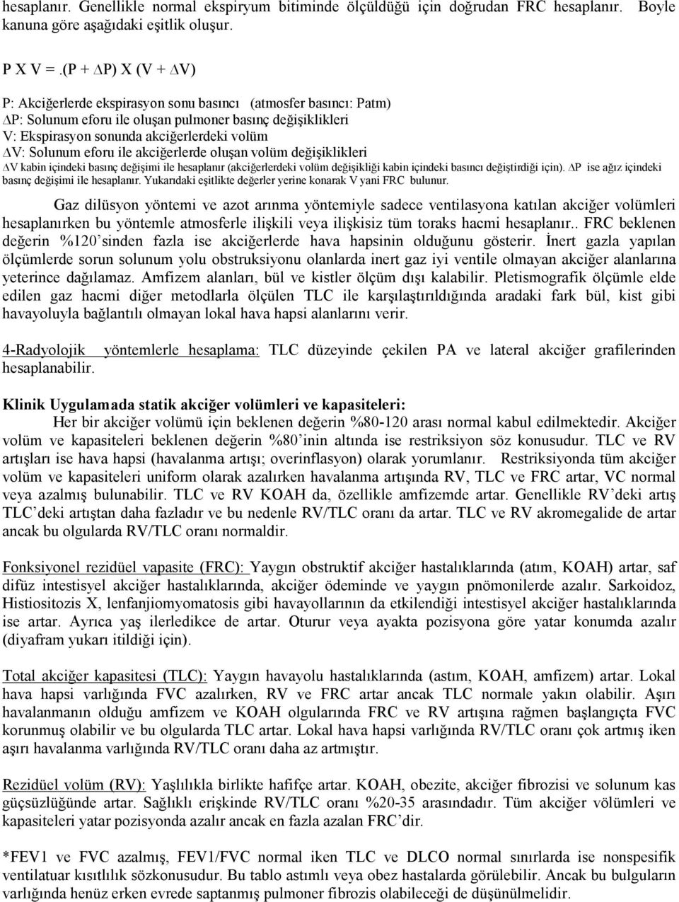 eforu ile akciğerlerde oluşan volüm değişiklikleri V kabin içindeki basınç değişimi ile hesaplanır (akciğerlerdeki volüm değişikliği kabin içindeki basıncı değiştirdiği için).