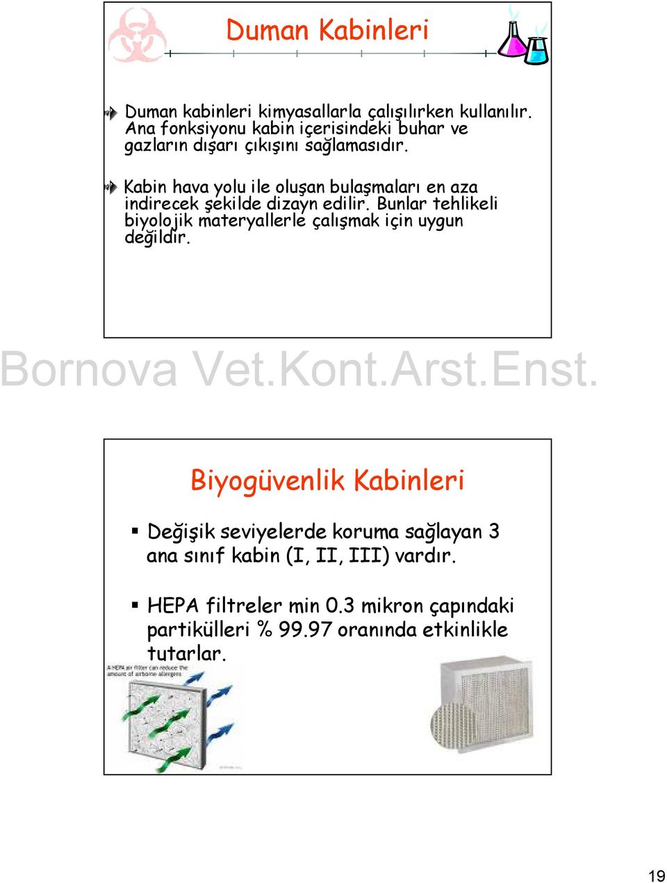 Kabin hava yolu ile oluşan bulaşmaları en aza indirecek şekilde dizayn edilir.