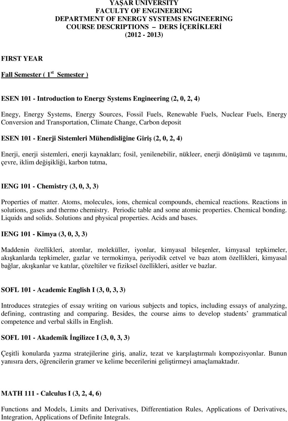 101 - Enerji Sistemleri Mühendisliğine Giriş (2, 0, 2, 4) Enerji, enerji sistemleri, enerji kaynakları; fosil, yenilenebilir, nükleer, enerji dönüşümü ve taşınımı, çevre, iklim değişikliği, karbon
