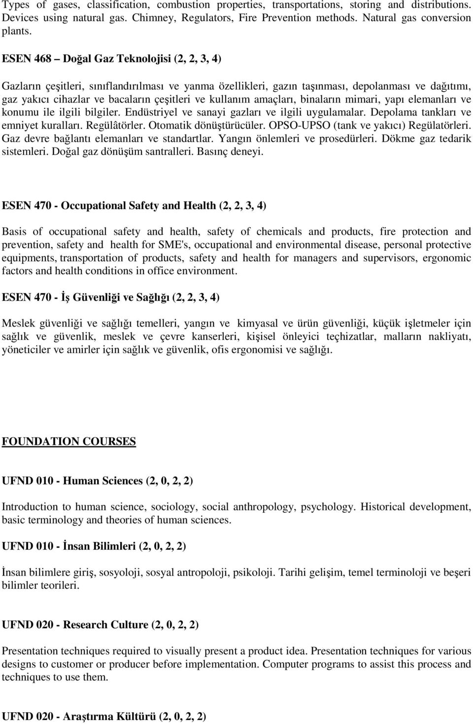 ESEN 468 Doğal Gaz Teknolojisi (2, 2, 3, 4) Gazların çeşitleri, sınıflandırılması ve yanma özellikleri, gazın taşınması, depolanması ve dağıtımı, gaz yakıcı cihazlar ve bacaların çeşitleri ve