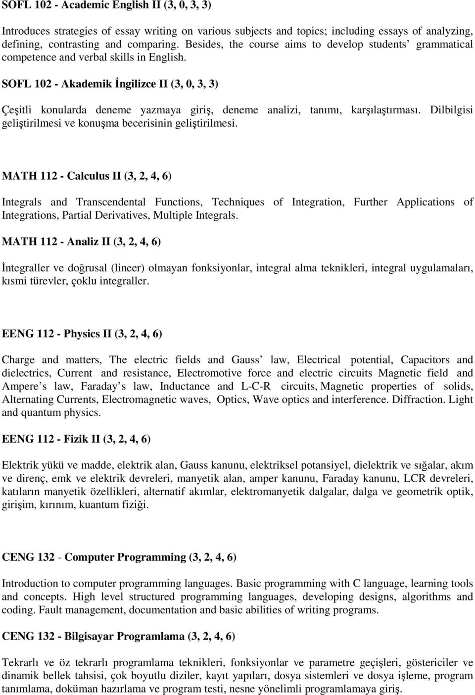 SOFL 102 - Akademik İngilizce II (3, 0, 3, 3) Çeşitli konularda deneme yazmaya giriş, deneme analizi, tanımı, karşılaştırması. Dilbilgisi geliştirilmesi ve konuşma becerisinin geliştirilmesi.