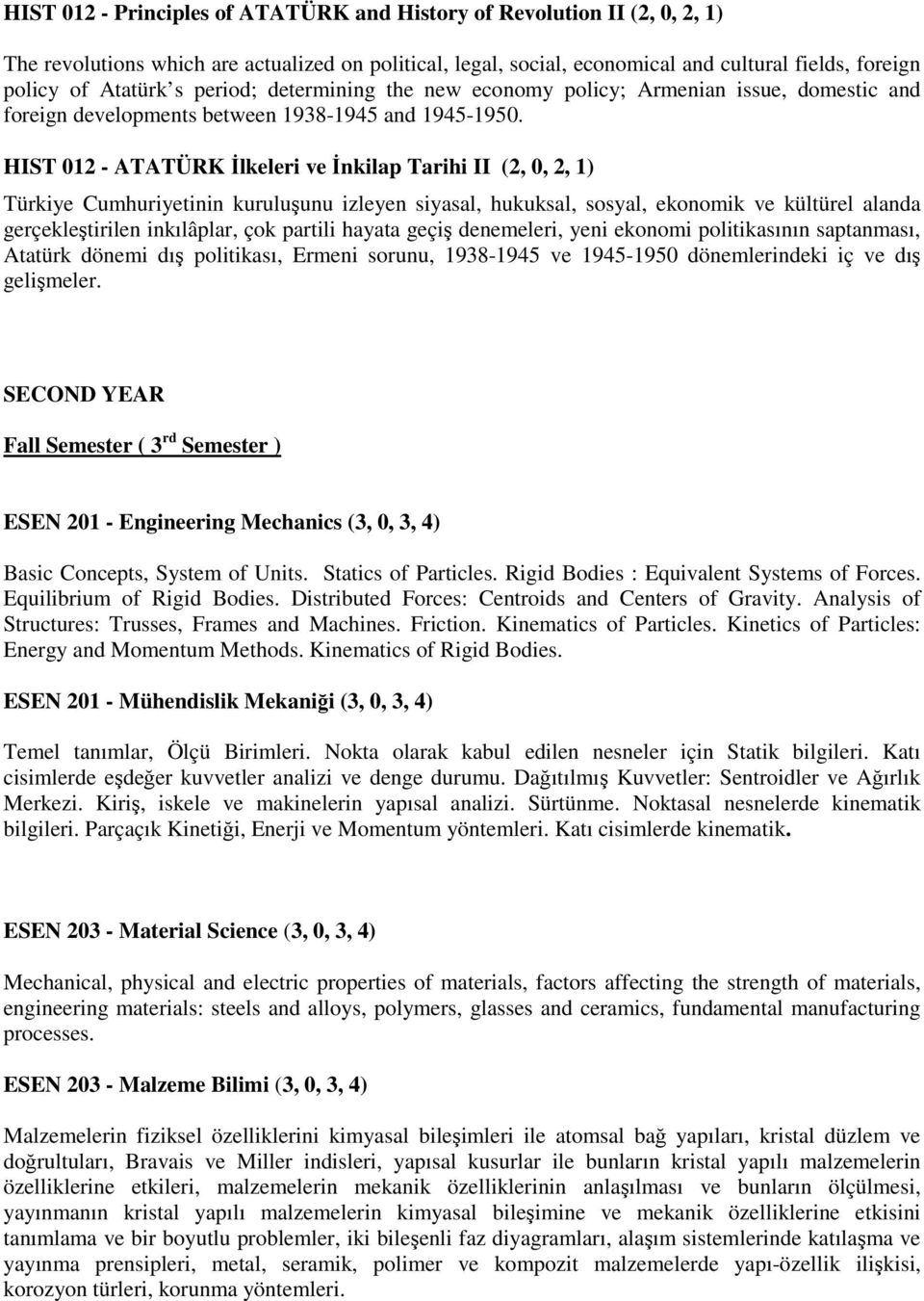 HIST 012 - ATATÜRK İlkeleri ve İnkilap Tarihi II (2, 0, 2, 1) Türkiye Cumhuriyetinin kuruluşunu izleyen siyasal, hukuksal, sosyal, ekonomik ve kültürel alanda gerçekleştirilen inkılâplar, çok partili