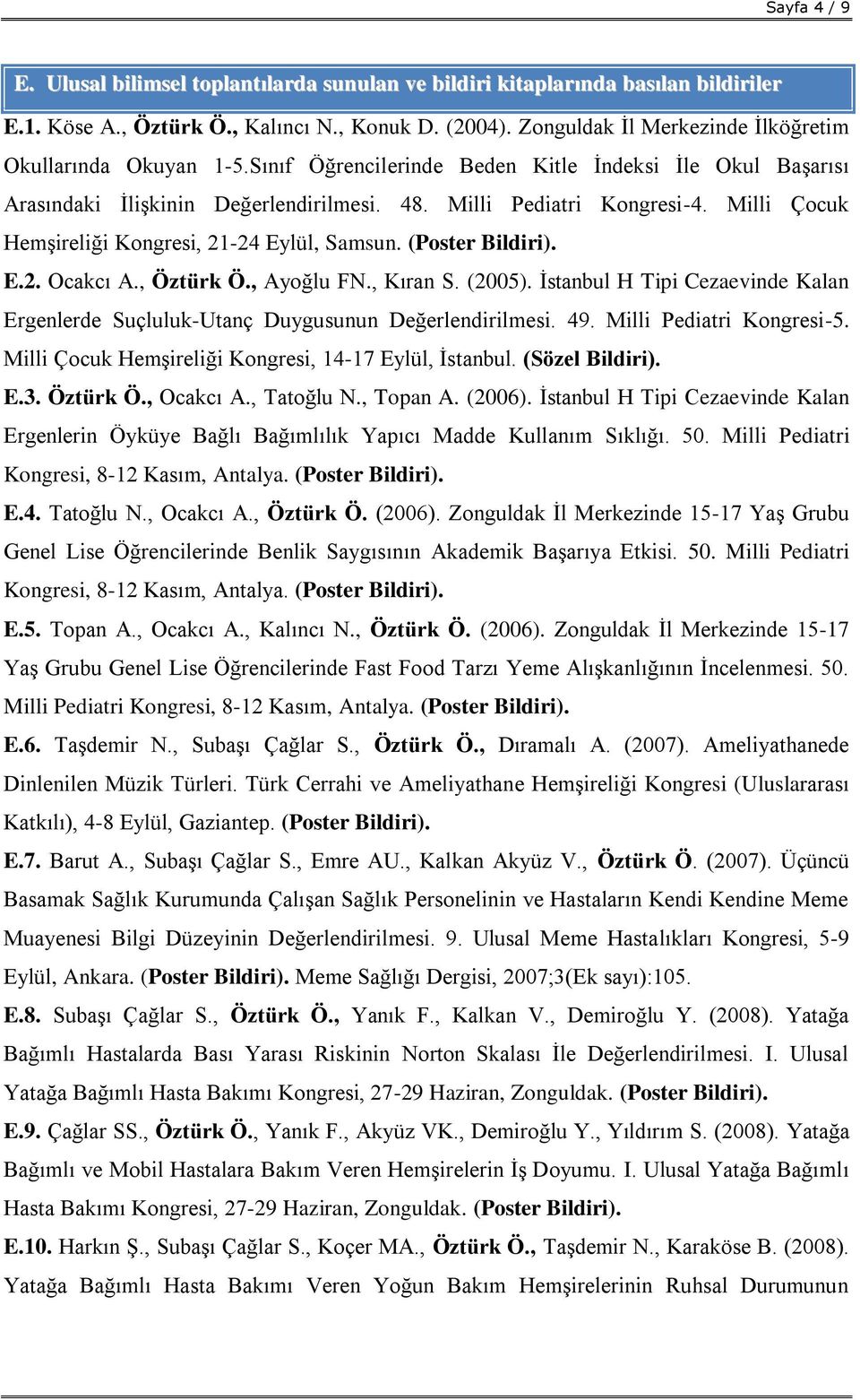 Milli Çocuk Hemşireliği Kongresi, 21-24 Eylül, Samsun. (Poster Bildiri). E.2. Ocakcı A., Öztürk Ö., Ayoğlu FN., Kıran S. (2005).