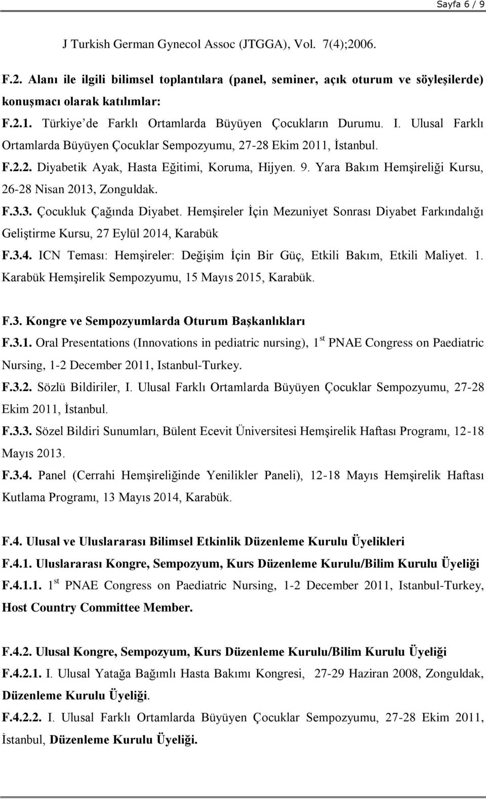 Yara Bakım Hemşireliği Kursu, 26-28 Nisan 2013, Zonguldak. F.3.3. Çocukluk Çağında Diyabet. Hemşireler İçin Mezuniyet Sonrası Diyabet Farkındalığı Geliştirme Kursu, 27 Eylül 2014,