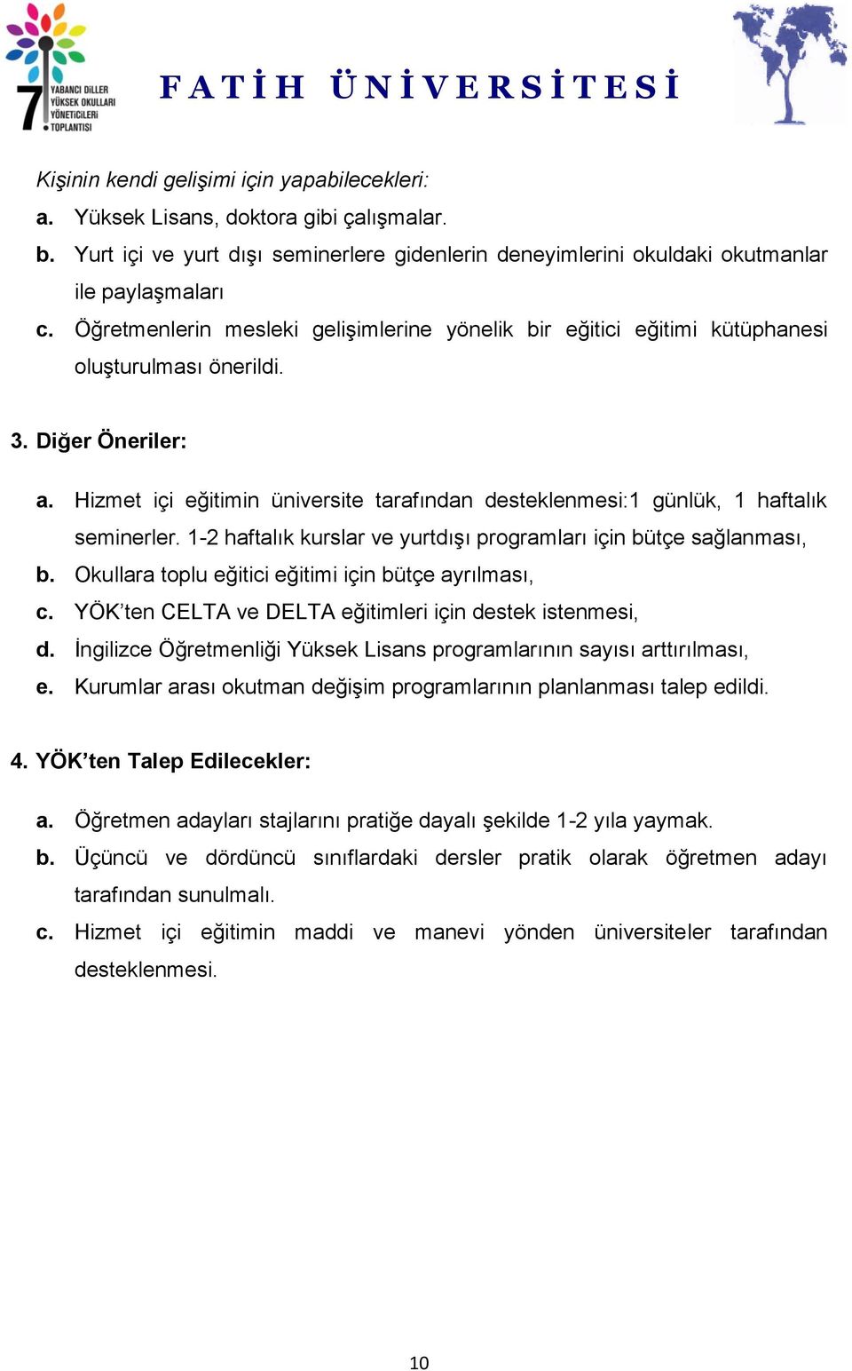 Hizmet içi eğitimin üniversite tarafından desteklenmesi:1 günlük, 1 haftalık seminerler. 1-2 haftalık kurslar ve yurtdışı programları için bütçe sağlanması, b.