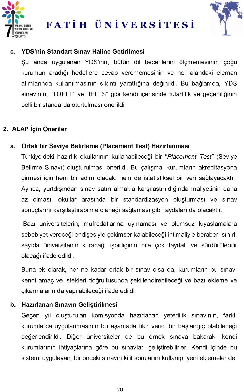 ALAP İçin Öneriler a. Ortak bir Seviye Belirleme (Placement Test) Hazırlanması Türkiye deki hazırlık okullarının kullanabileceği bir Placement Test (Seviye Belirme Sınavı) oluşturulması önerildi.