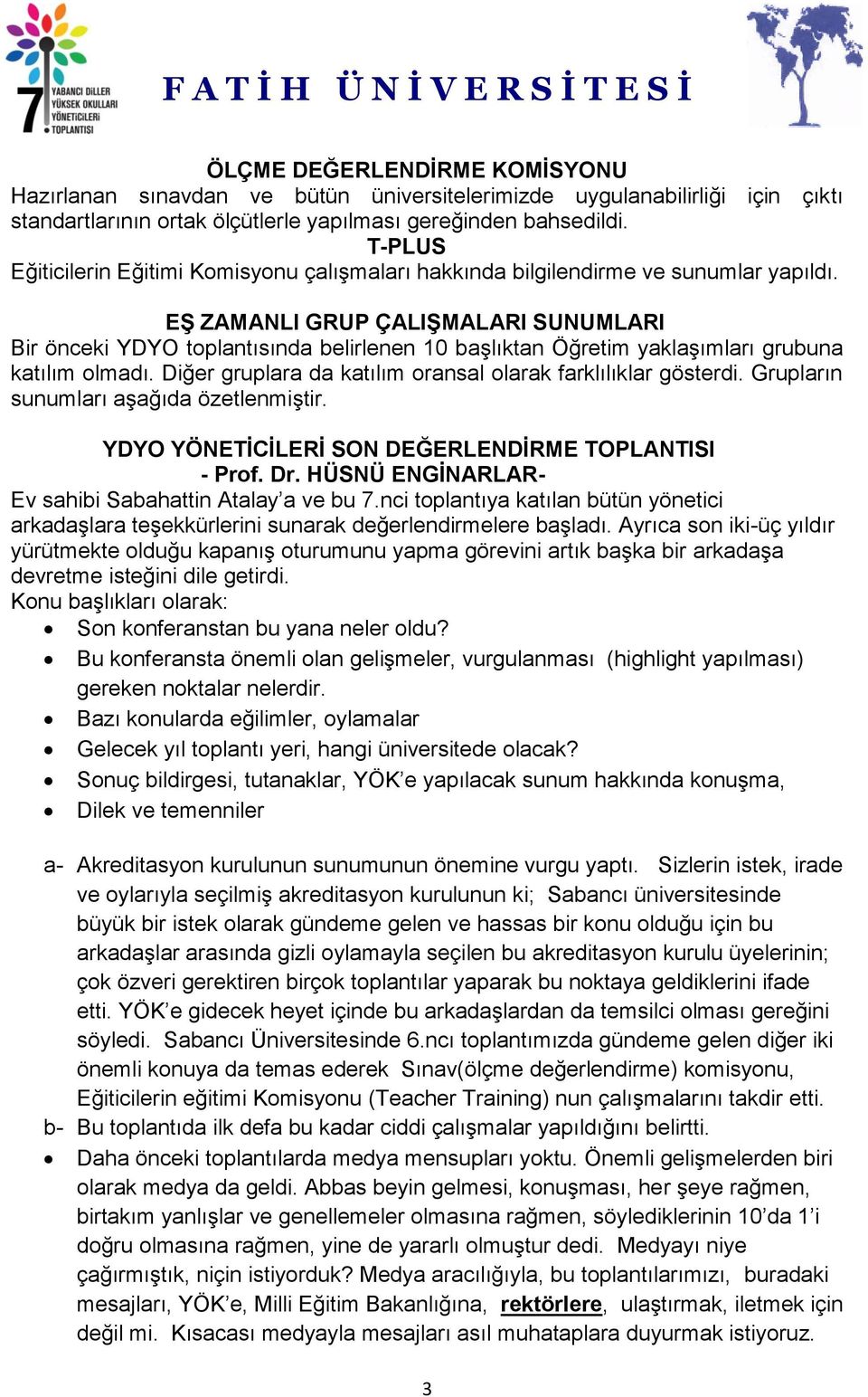 EŞ ZAMANLI GRUP ÇALIŞMALARI SUNUMLARI Bir önceki YDYO toplantısında belirlenen 10 başlıktan Öğretim yaklaşımları grubuna katılım olmadı. Diğer gruplara da katılım oransal olarak farklılıklar gösterdi.