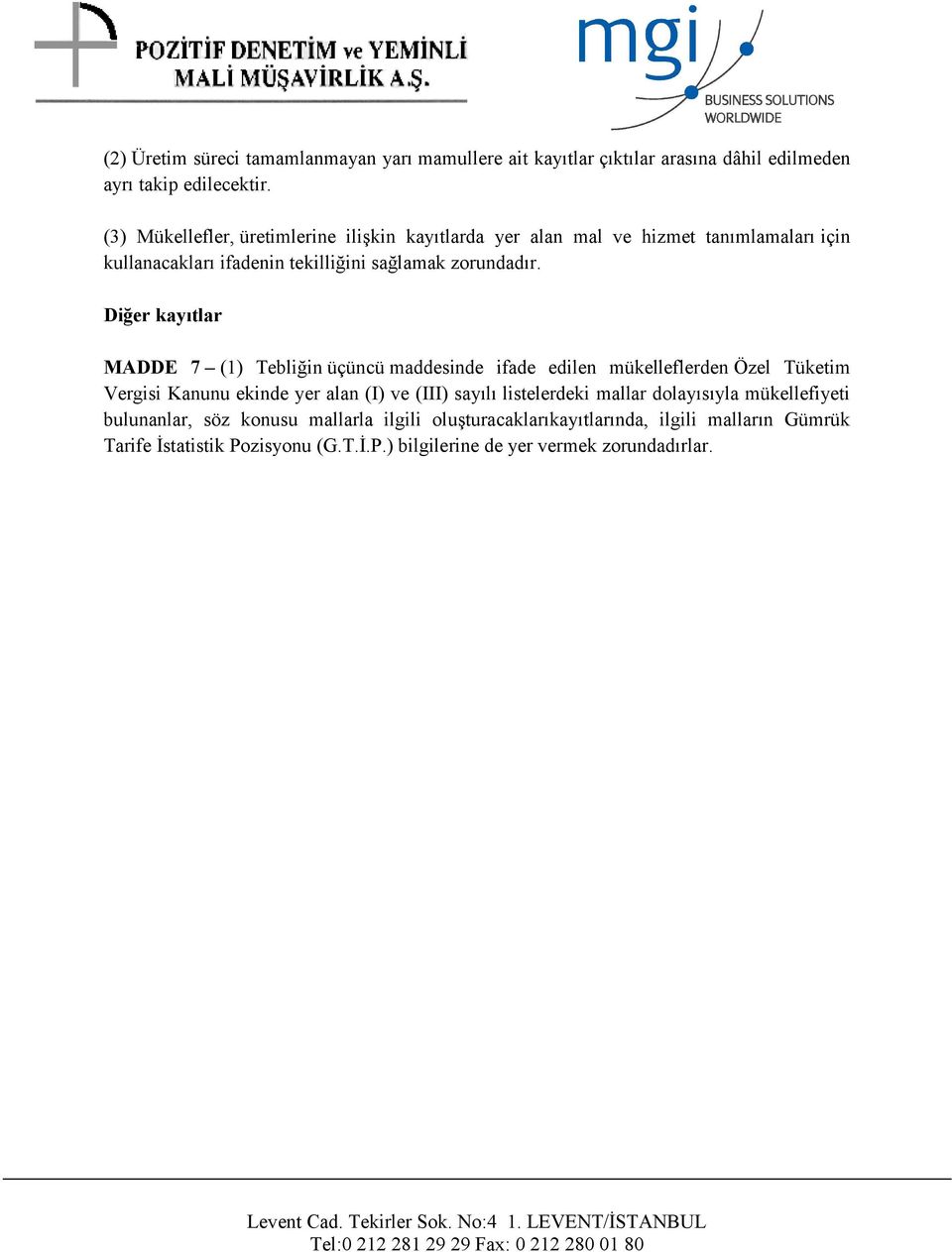 Diğer kayıtlar MADDE 7 (1) Tebliğin üçüncü maddesinde ifade edilen mükelleflerden Özel Tüketim Vergisi Kanunu ekinde yer alan (I) ve (III) sayılı