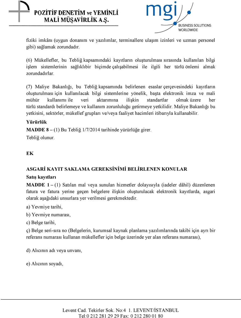 (7) Maliye Bakanlığı, bu Tebliğ kapsamında belirlenen esaslar çerçevesindeki kayıtların oluşturulması için kullanılacak bilgi sistemlerine yönelik, başta elektronik imza ve mali mühür kullanımı ile