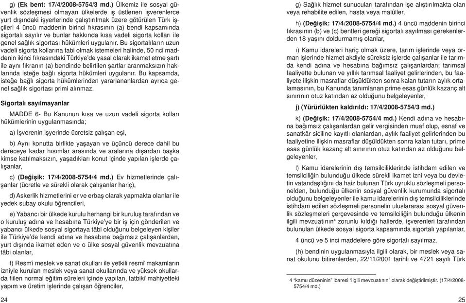 bendi kapsamında sigortalı sayılır ve bunlar hakkında kısa vadeli sigorta kolları ile genel sağlık sigortası hükümleri uygulanır.