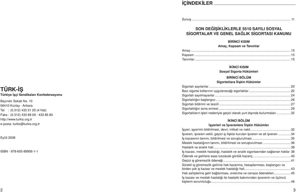 312) 433 68 09-433 85 80 http://www.turkis.org.tr e-posta: turkis@turkis.org.tr Eylül 2008 ISBN - 978-605-89956-1-1 2 BİRİNCİ BÖLÜM Sigortalılara İlişkin Hükümler Sigortalı sayılanlar.