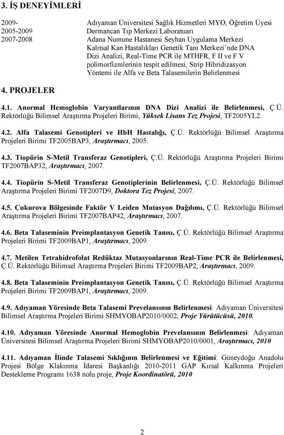 Belirlenmesi 4. PROJELER 4.1. Anormal Hemoglobin Varyantlarının DNA Dizi Analizi ile Belirlenmesi, Ç.Ü. Rektörlüğü Bilimsel Araştırma Projeleri Birimi, Yüksek Lisans Tez Projesi, TF20