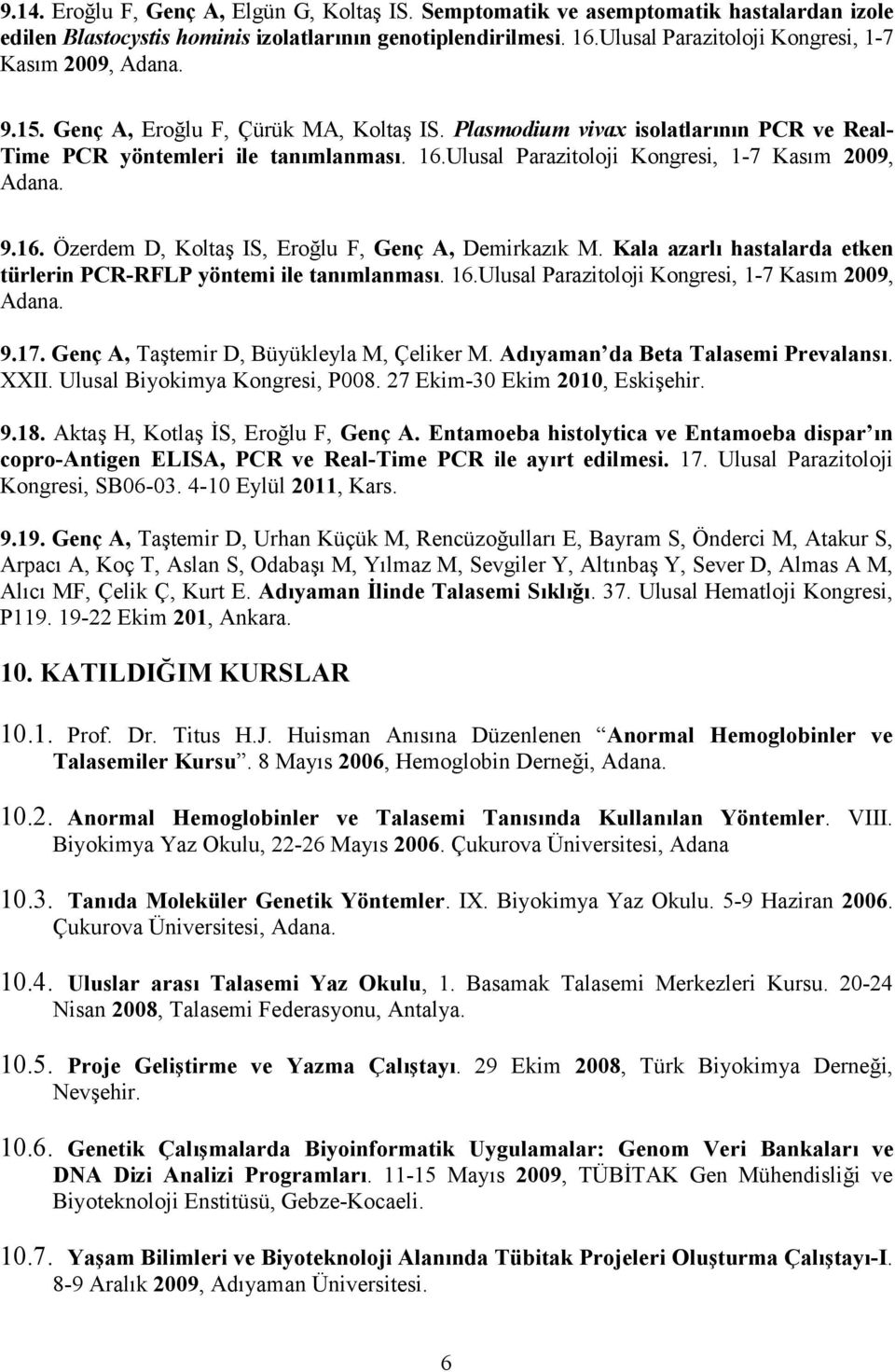 Ulusal Parazitoloji Kongresi, 1-7 Kasım 2009, Adana. 9.16. Özerdem D, Koltaş IS, Eroğlu F, Genç A, Demirkazık M. Kala azarlı hastalarda etken türlerin PCR-RFLP yöntemi ile tanımlanması. 16.