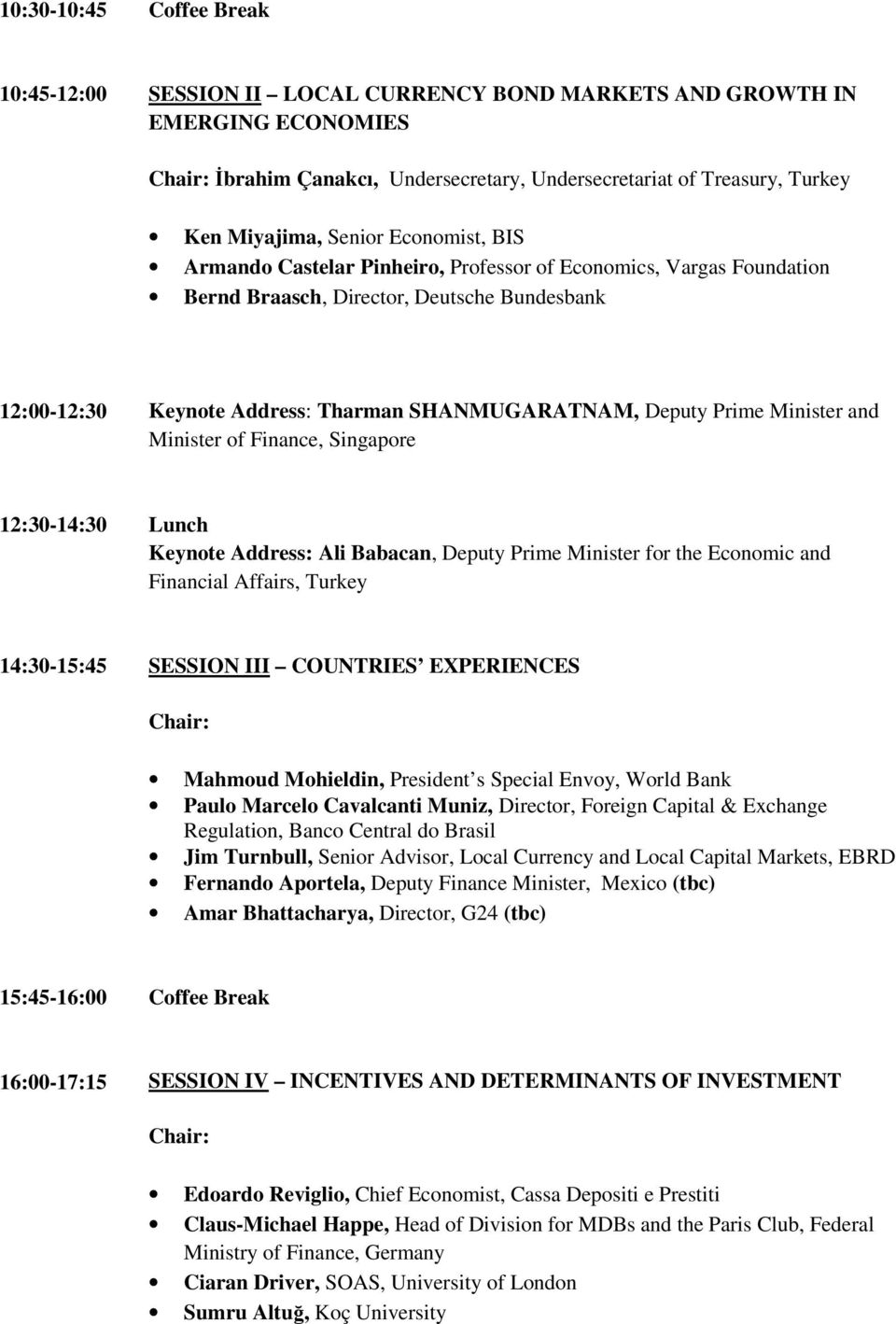 Minister and Minister of Finance, Singapore 12:30-14:30 Lunch Keynote Address: Ali Babacan, Deputy Prime Minister for the Economic and Financial Affairs, Turkey 14:30-15:45 SESSION III COUNTRIES