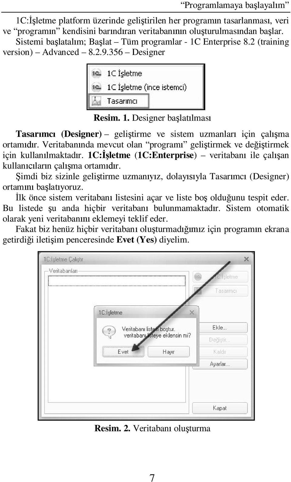 Veritaban nda mevcut olan program geli tirmek ve de tirmek için kullan lmaktad r. 1C: letme (1C:Enterprise) veritaban ile çal an kullan lar n çal ma ortam r.