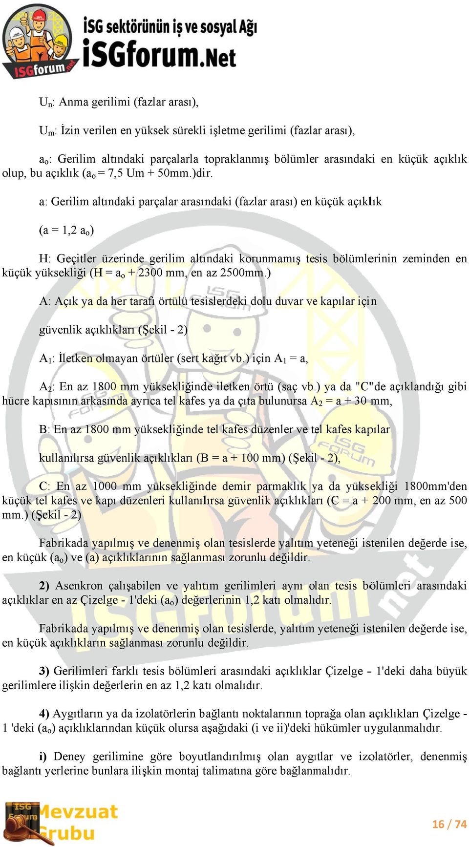 a: Gerilim altındaki parçalar arasındaki (fazlar arası) en küçük açıklık (a = 1,2 a o ) H: Geçitler üzerinde gerilim altındaki korunmamış tesis bölümlerinin zeminden en küçük yüksekliği (H = a o +