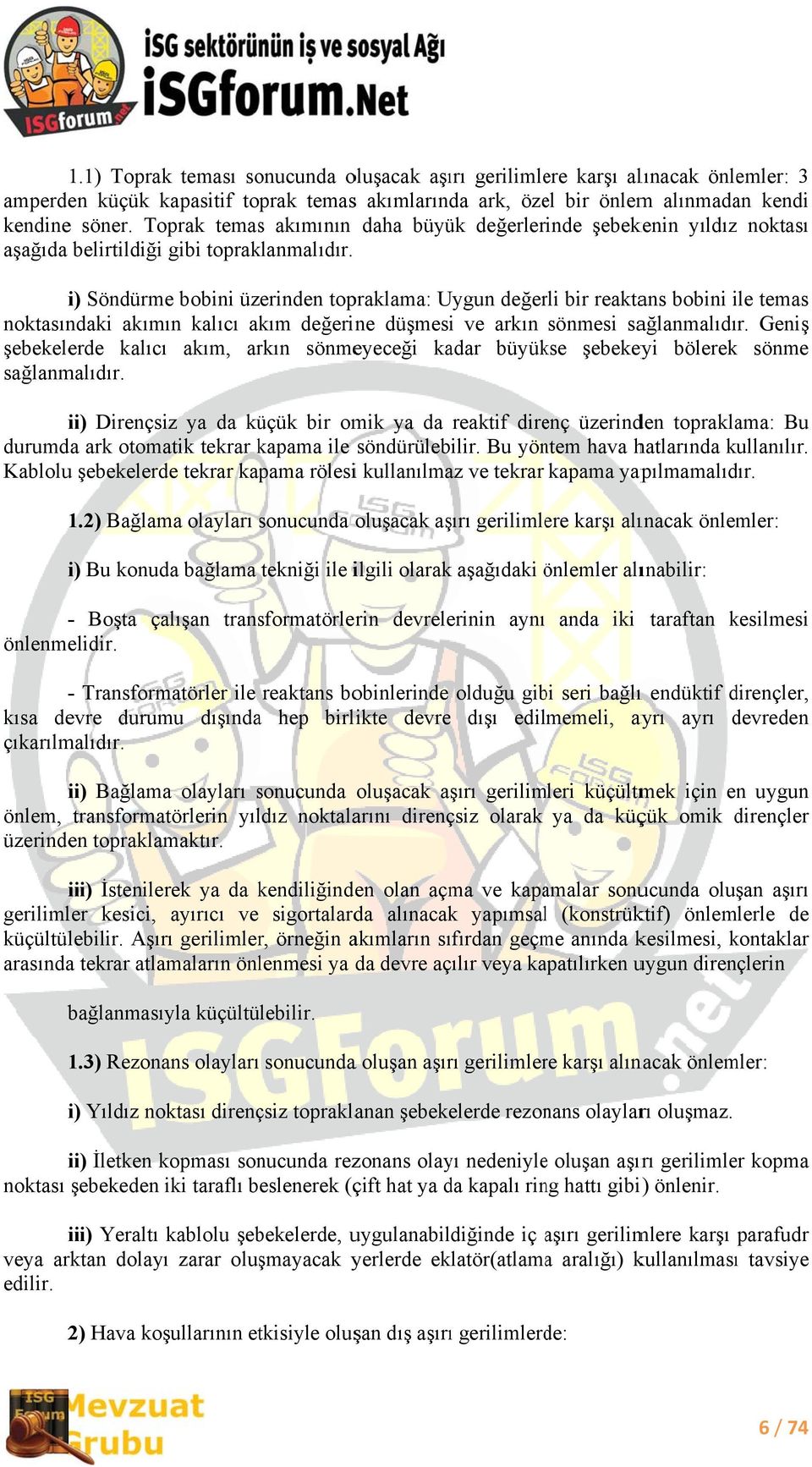 i) Söndürme bobini üzerinden topraklama: Uygun değerli bir reaktans bobini ile i temas noktasındaki akımın kalıcı akım değerine düşmesi ve arkın sönmesi sağlanmalıdır.