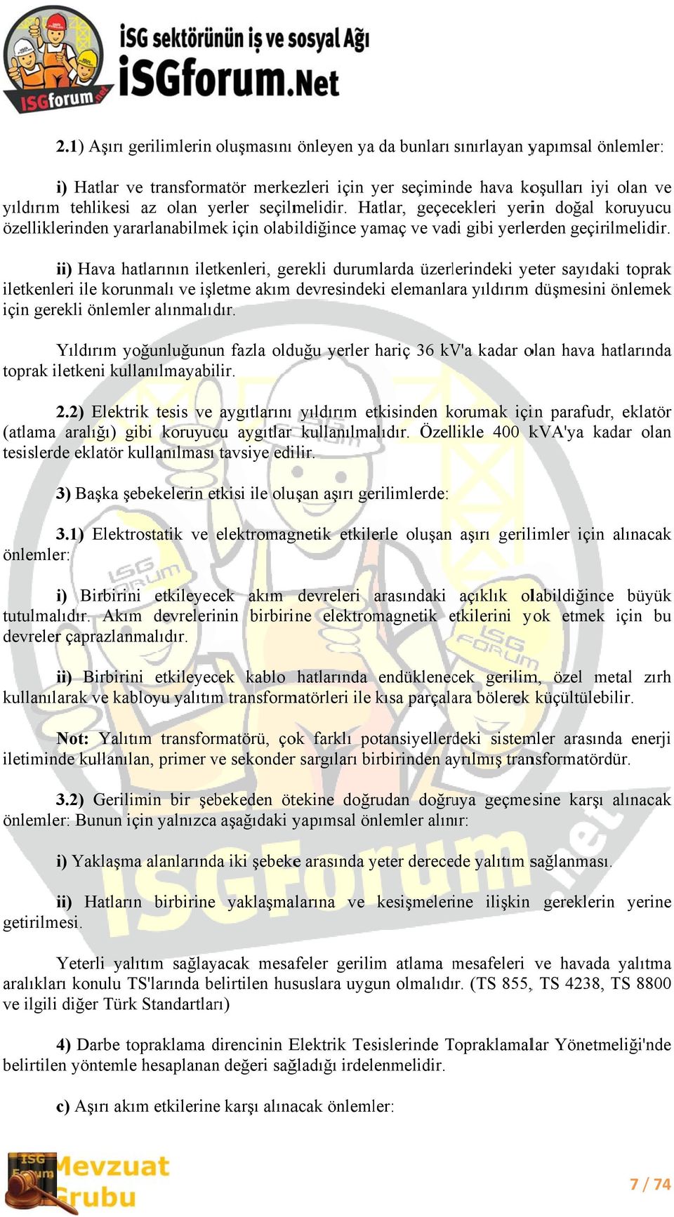 ii) Hava hatlarının iletkenleri, gerekli durumlarda üzerlerindeki yeter sayıdaki toprak iletkenleri ile korunmalı ve işletme akım devresindeki elemanlara yıldırım düşmesini önlemek için gerekli