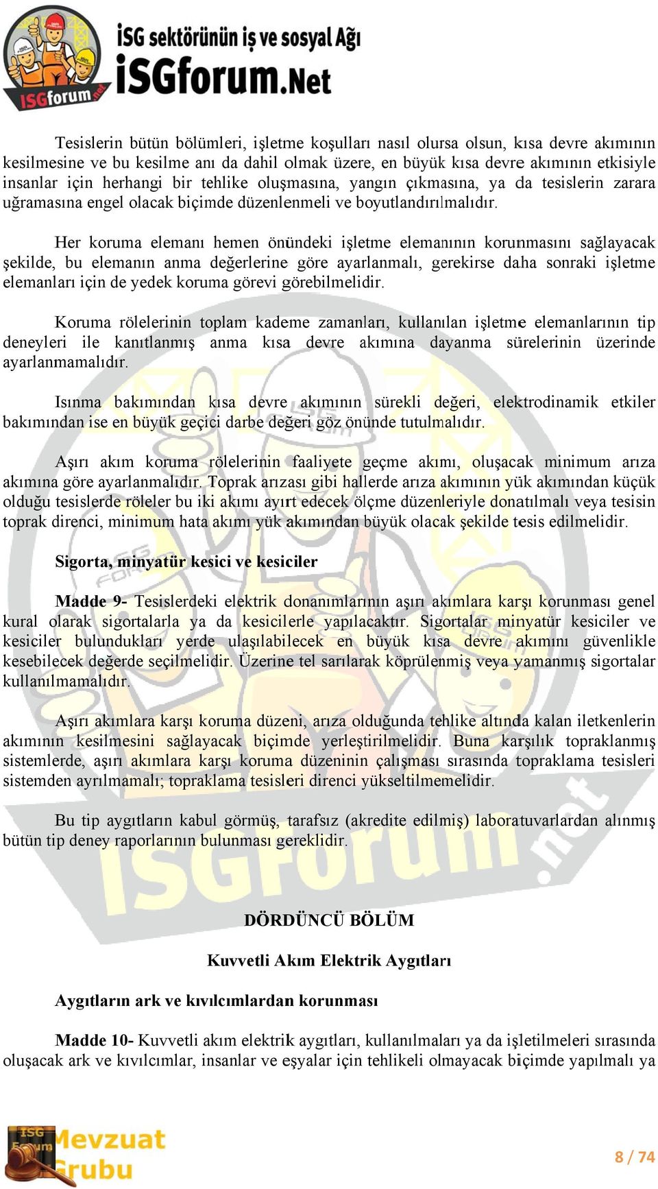 Her koruma elemanı hemen önündeki işletme elemanının korunmasını sağlayacak şekilde, bu elemanın anma değerlerinee göre ayarlanmalı, gerekirse daha sonraki işletme elemanları için de yedek koruma