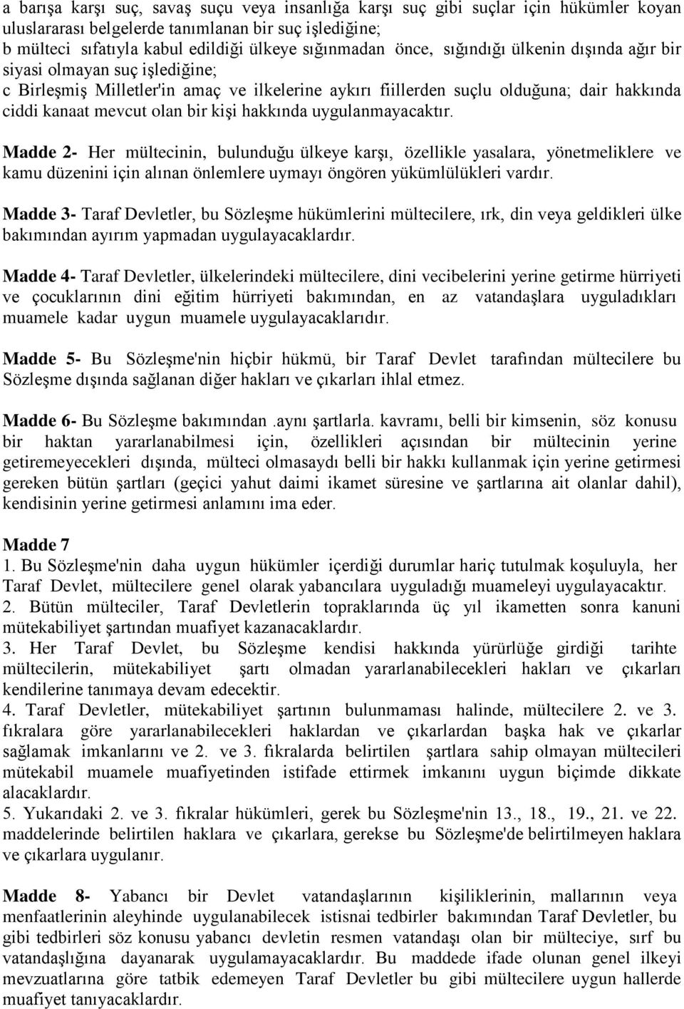 hakkında uygulanmayacaktır. Madde 2- Her mültecinin, bulunduğu ülkeye karşı, özellikle yasalara, yönetmeliklere ve kamu düzenini için alınan önlemlere uymayı öngören yükümlülükleri vardır.