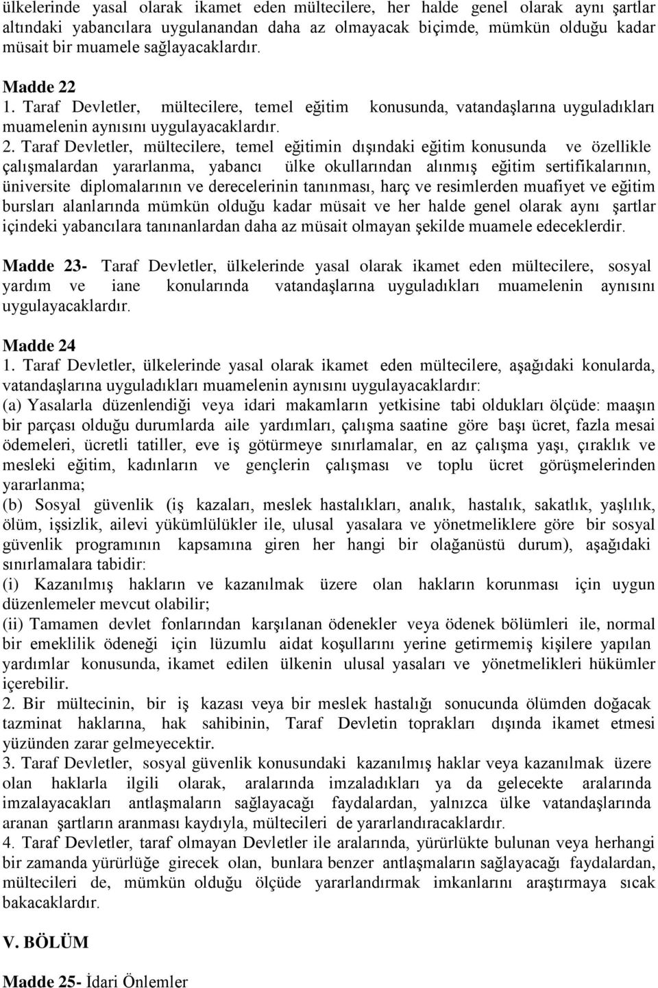 1. Taraf Devletler, mültecilere, temel eğitim konusunda, vatandaşlarına uyguladıkları muamelenin aynısını uygulayacaklardır. 2.