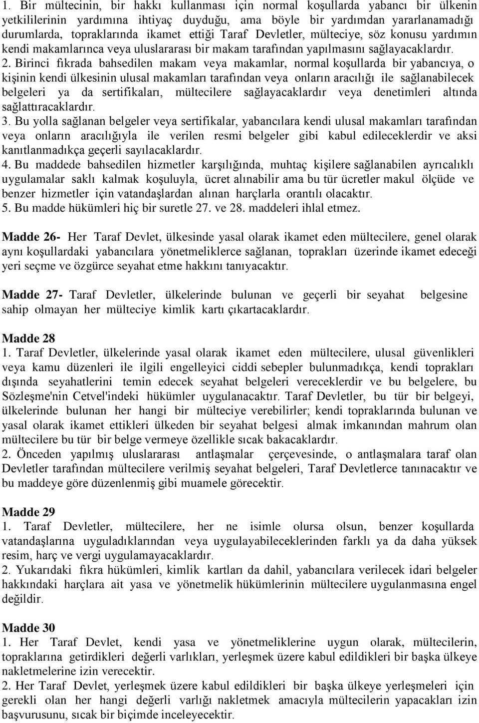 Birinci fıkrada bahsedilen makam veya makamlar, normal koşullarda bir yabancıya, o kişinin kendi ülkesinin ulusal makamları tarafından veya onların aracılığı ile sağlanabilecek belgeleri ya da