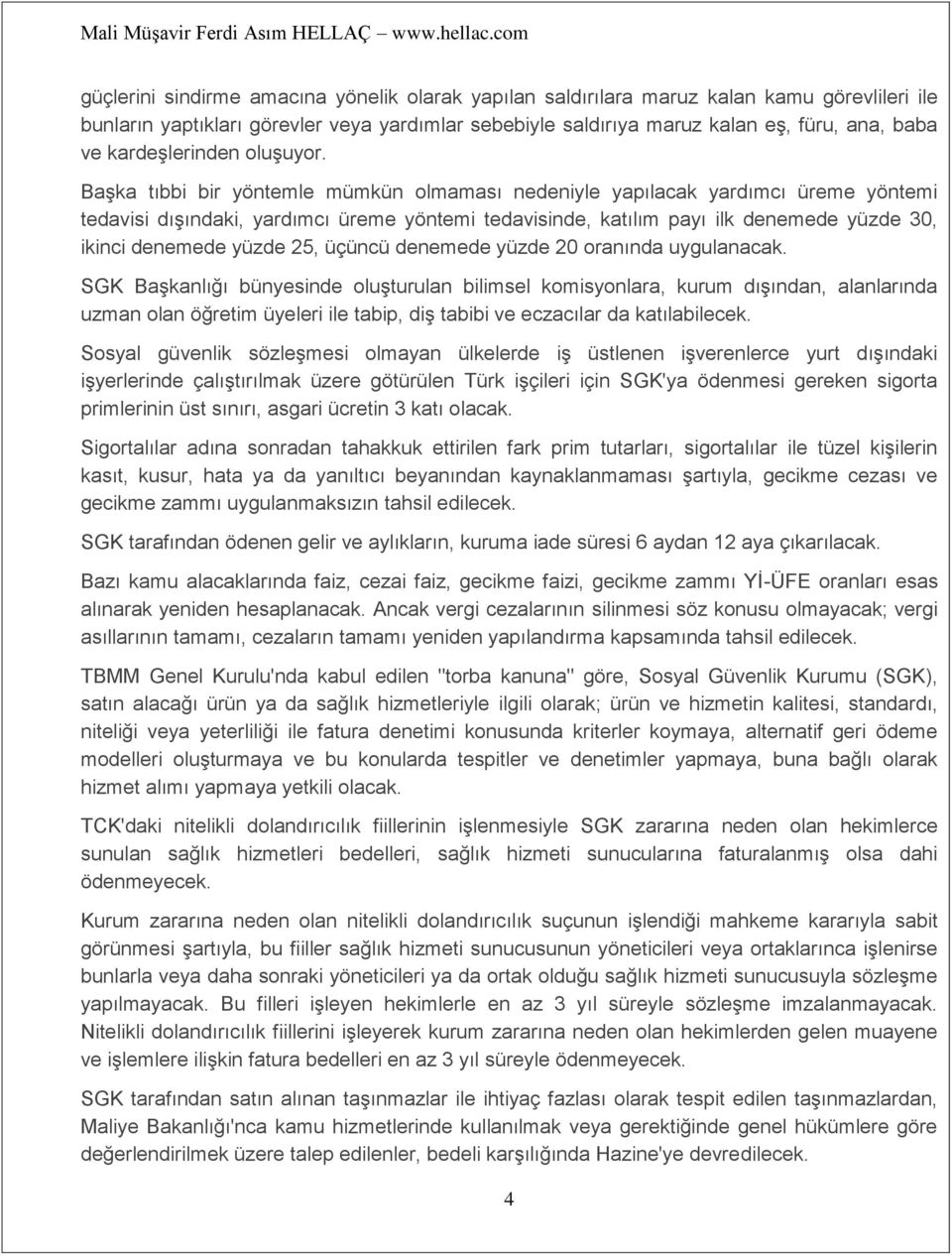 Başka tıbbi bir yöntemle mümkün olmaması nedeniyle yapılacak yardımcı üreme yöntemi tedavisi dışındaki, yardımcı üreme yöntemi tedavisinde, katılım payı ilk denemede yüzde 30, ikinci denemede yüzde