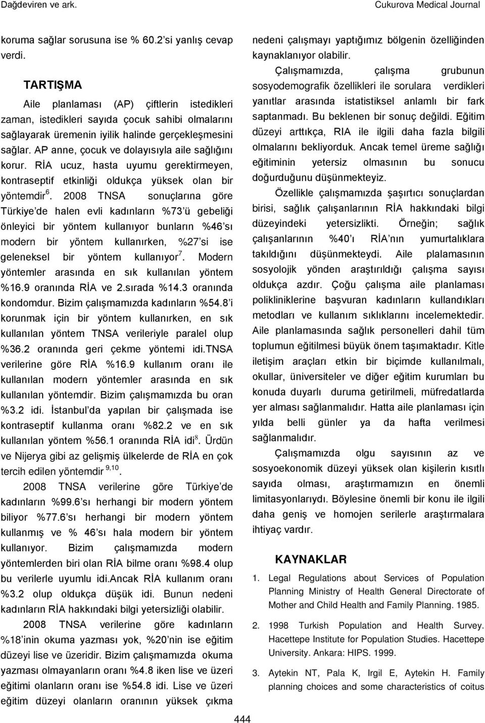 AP anne, çocuk ve dolayısıyla aile sağlığını korur. RİA ucuz, hasta uyumu gerektirmeyen, kontraseptif etkinliği oldukça yüksek olan bir yöntemdir 6.