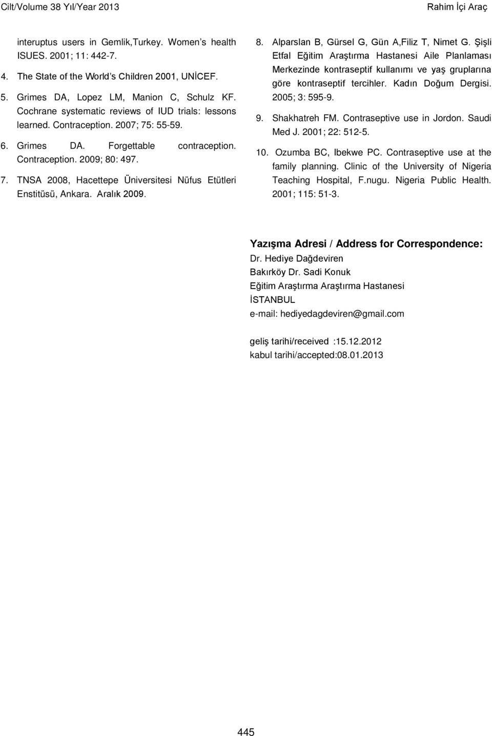 7. TNSA 2008, Hacettepe Üniversitesi Nüfus Etütleri Enstitüsü, Ankara. Aralık 2009. 8. Alparslan B, Gürsel G, Gün A,Filiz T, Nimet G.