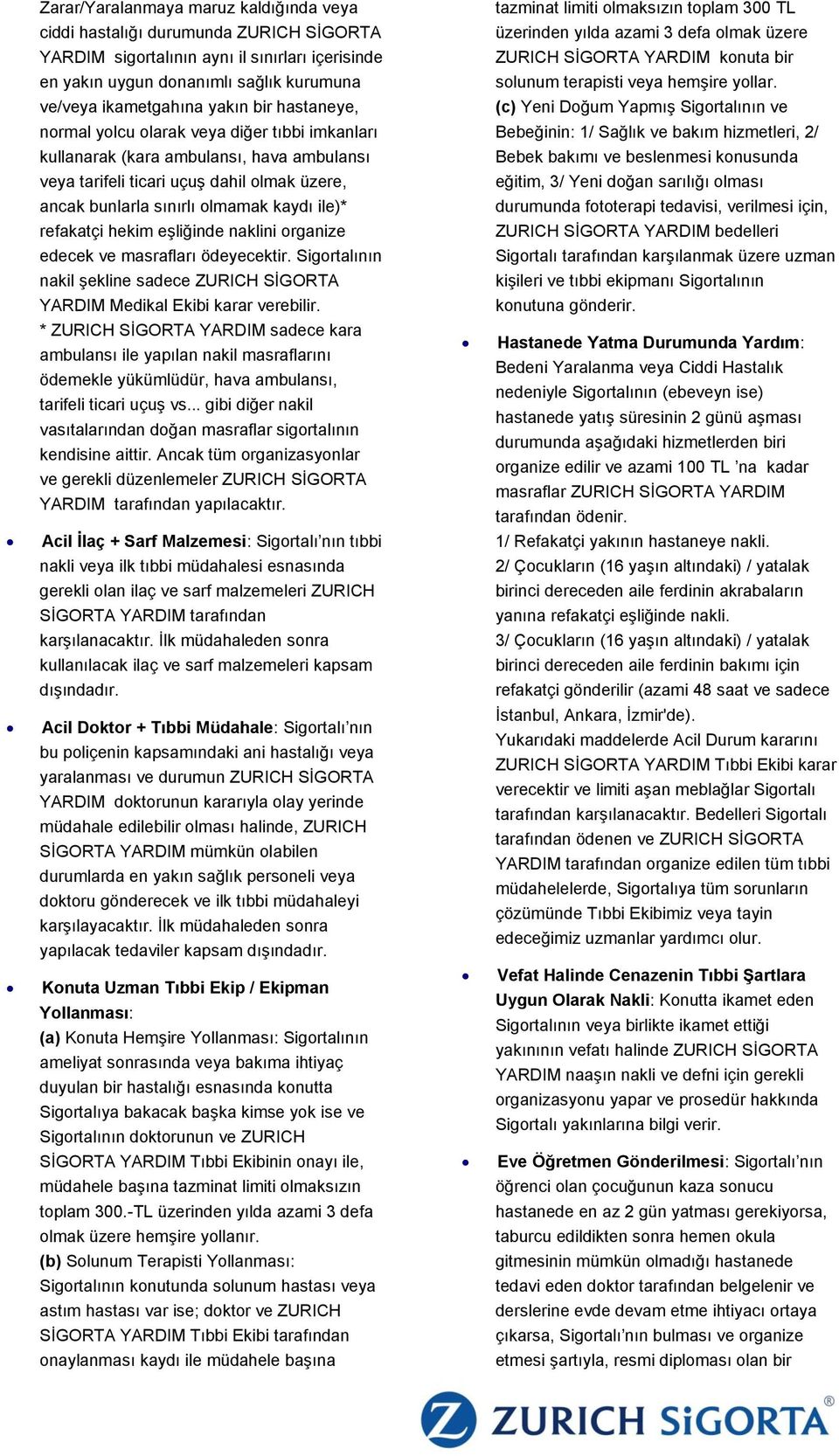 ve/veya ikametgahına yakın bir hastaneye, (c) Yeni Doğum Yapmış Sigortalının ve normal yolcu olarak veya diğer tıbbi imkanları Bebeğinin: 1/ Sağlık ve bakım hizmetleri, 2/ kullanarak (kara ambulansı,