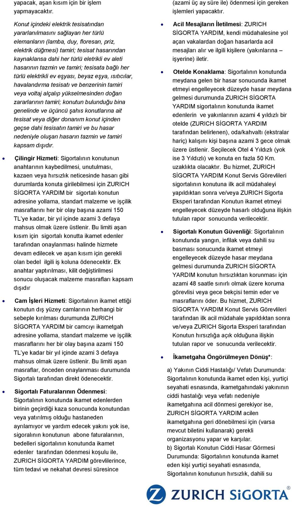 aleti hasarının tazmin ve tamiri; tesisata bağlı her türlü elektrikli ev eşyası, beyaz eşya, ısıtıcılar, havalandırma tesisatı ve benzerinin tamiri veya voltaj alçalıp yükselmesinden doğan