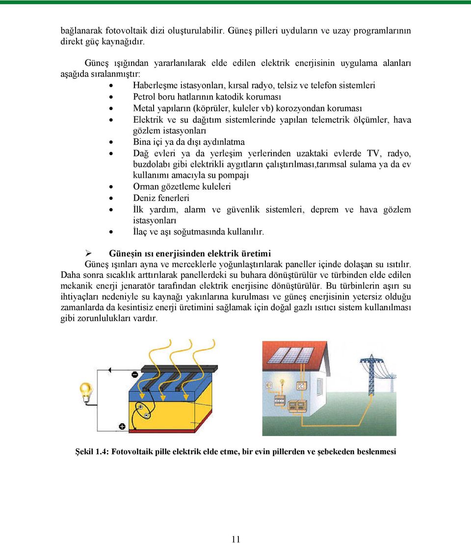 katodik koruması Metal yapıların (köprüler, kuleler vb) korozyondan koruması Elektrik ve su dağıtım sistemlerinde yapılan telemetrik ölçümler, hava gözlem istasyonları Bina içi ya da dışı aydınlatma