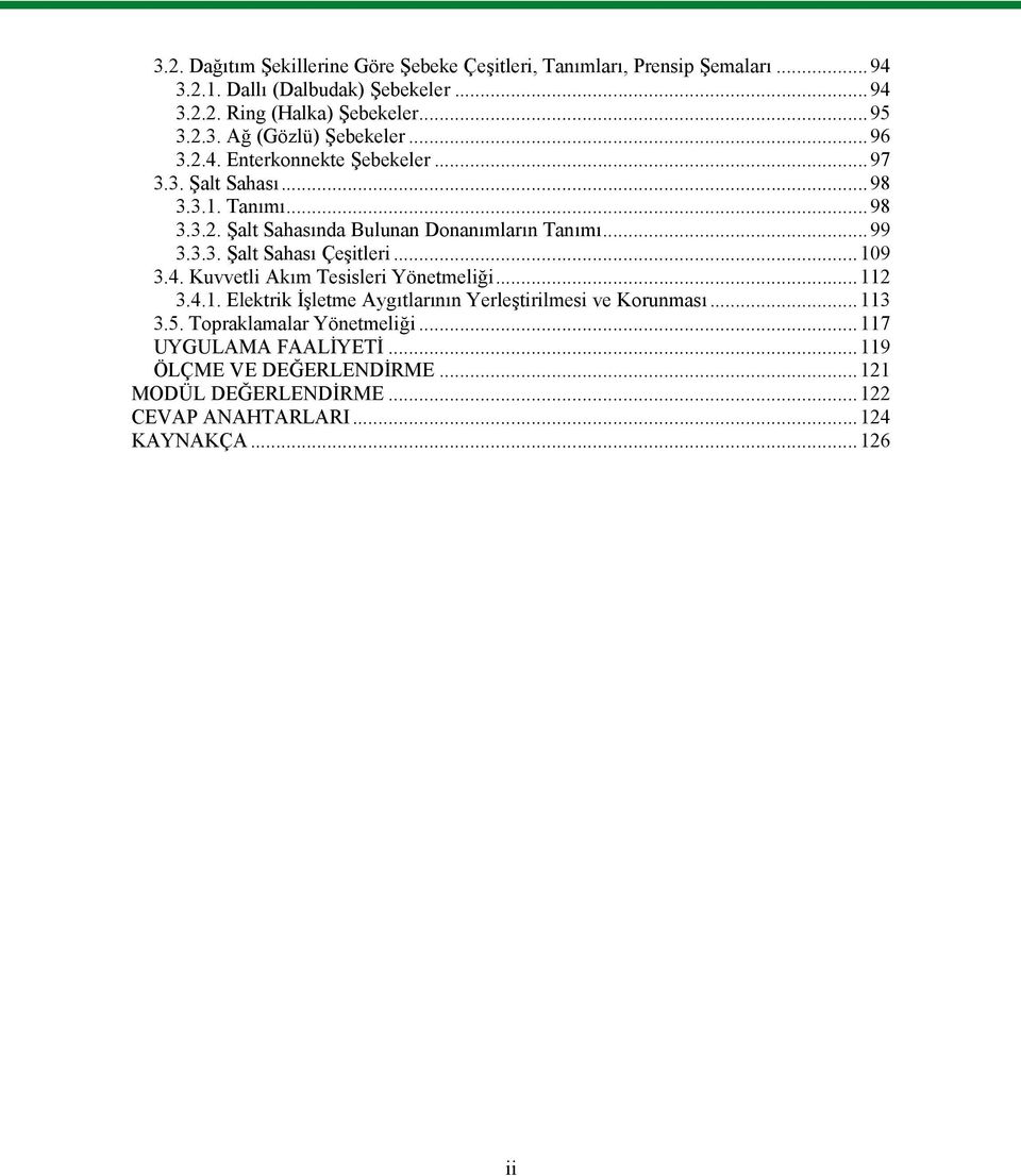 ..99 3.3.3. Şalt Sahası Çeşitleri...109 3.4. Kuvvetli Akım Tesisleri Yönetmeliği...112 3.4.1. Elektrik İşletme Aygıtlarının Yerleştirilmesi ve Korunması.