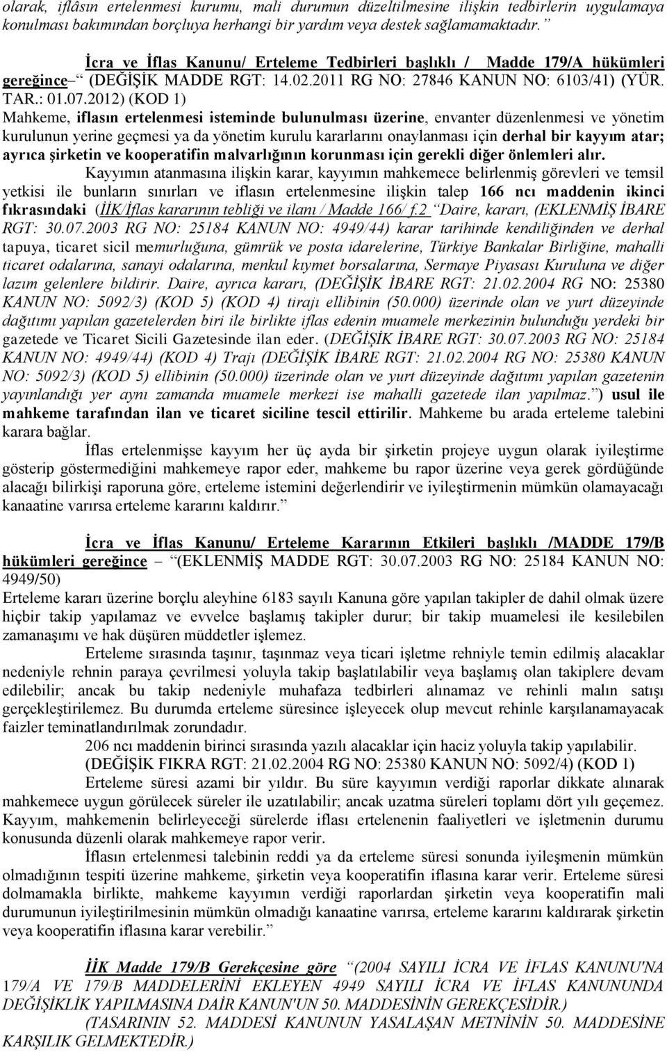 2012) (KOD 1) Mahkeme, iflasın ertelenmesi isteminde bulunulması üzerine, envanter düzenlenmesi ve yönetim kurulunun yerine geçmesi ya da yönetim kurulu kararlarını onaylanması için derhal bir kayyım