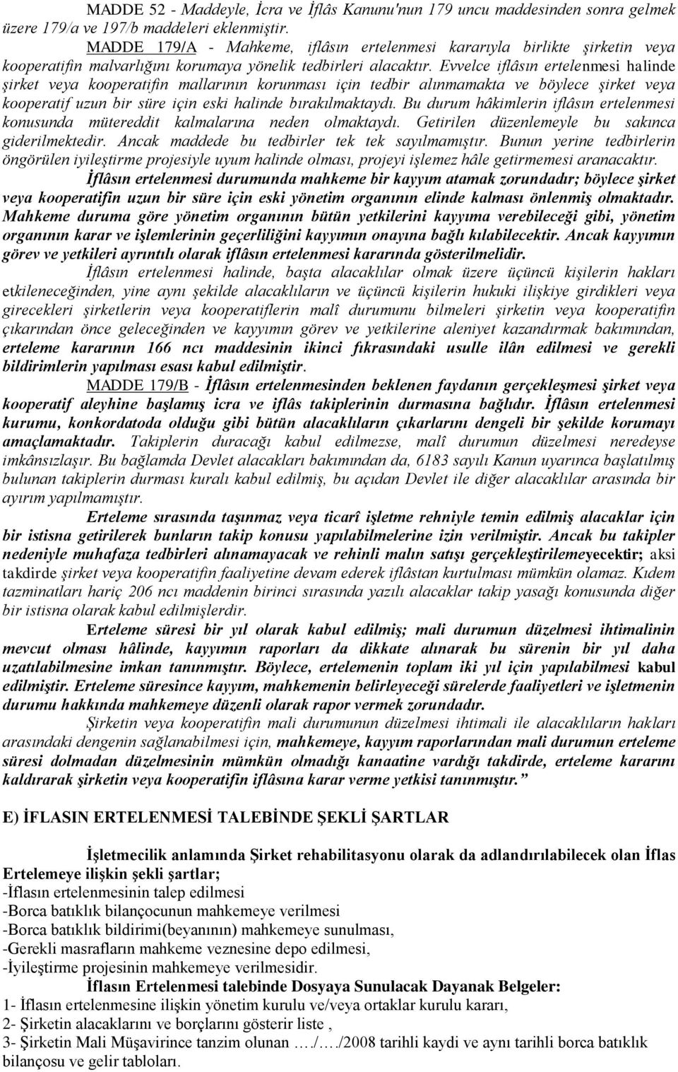 Evvelce iflâsın ertelenmesi halinde şirket veya kooperatifin mallarının korunması için tedbir alınmamakta ve böylece şirket veya kooperatif uzun bir süre için eski halinde bırakılmaktaydı.