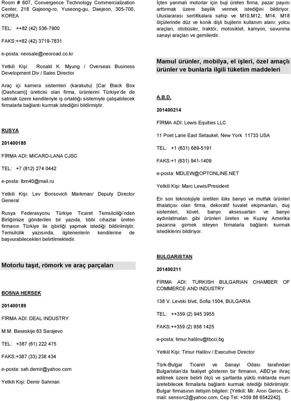 Myung / Overseas Business Development Div / Sales Director Araç içi kamera sistemleri (karakutu) [Car Black Box (Dashcam)] üreticisi olan firma, ürünlerini Türkiye de de satmak üzere kendileriyle iş