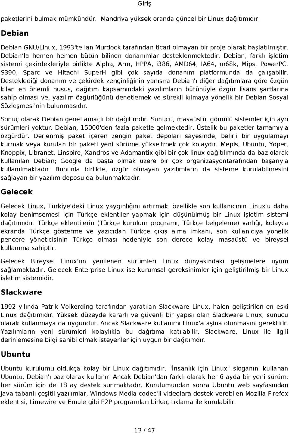 Debian, farklı işletim sistemi çekirdekleriyle birlikte Alpha, Arm, HPPA, i386, AMD64, IA64, m68k, Mips, PowerPC, S390, Sparc ve Hitachi SuperH gibi çok sayıda donanım platformunda da çalışabilir.