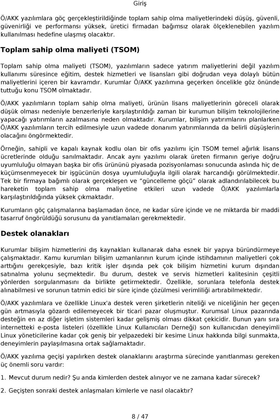 Toplam sahip olma maliyeti (TSOM) Toplam sahip olma maliyeti (TSOM), yazılımların sadece yatırım maliyetlerini değil yazılım kullanımı süresince eğitim, destek hizmetleri ve lisansları gibi doğrudan