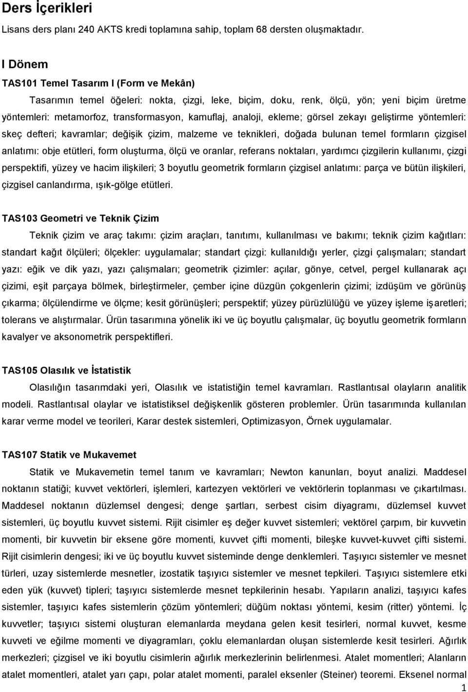 ekleme; görsel zekayı geliştirme yöntemleri: skeç defteri; kavramlar; değişik çizim, malzeme ve teknikleri, doğada bulunan temel formların çizgisel anlatımı: obje etütleri, form oluşturma, ölçü ve