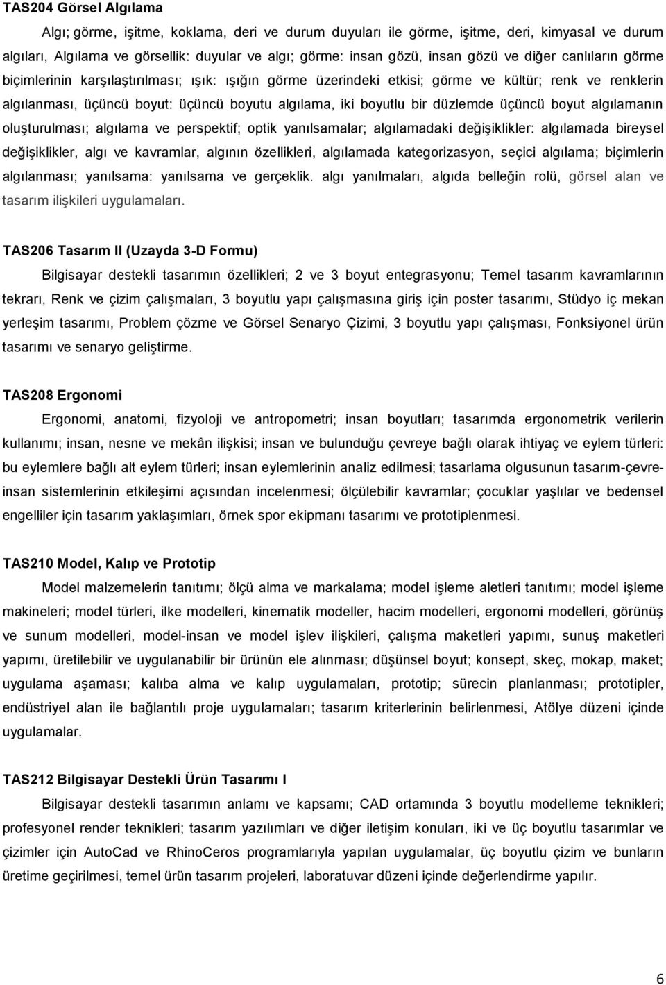 düzlemde üçüncü boyut algılamanın oluşturulması; algılama ve perspektif; optik yanılsamalar; algılamadaki değişiklikler: algılamada bireysel değişiklikler, algı ve kavramlar, algının özellikleri,