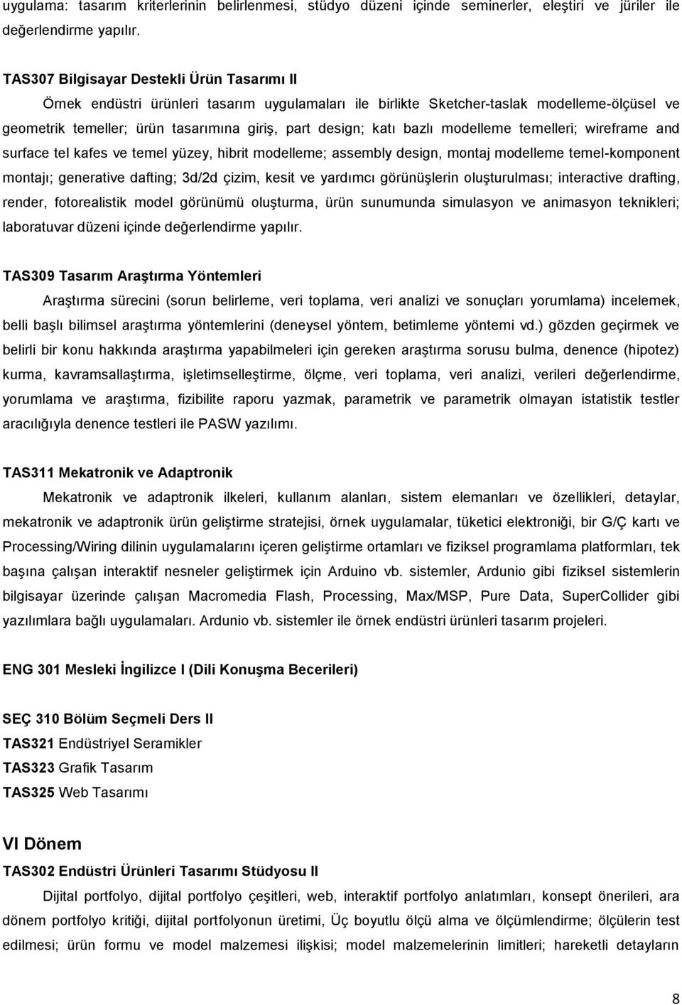 bazlı modelleme temelleri; wireframe and surface tel kafes ve temel yüzey, hibrit modelleme; assembly design, montaj modelleme temel-komponent montajı; generative dafting; 3d/2d çizim, kesit ve